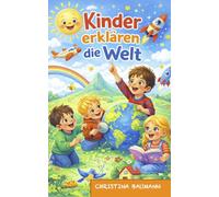 Kinder erklären die Welt: 10 bunte Geschichten mit kleinen Sach-Fakten für Kinder ab 5 Jahren