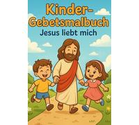 Kinder-Gebetsmalbuch, Jesus liebt mich: Jesus liebt mich - 25 liebevolle Kindergebete & 25 Ausmalbilder für Herz und Glaube, Geschenkidee für Taufe, ... Mal- und Bilder-Gebetsbücher für Kinder)