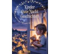 Kinder Gute-Nacht-Geschichten | Emotionale Einschlafgeschichten für Kinder ab 3 Jahren: Gute-Nacht-Geschichten" ist eine liebevoll gestaltete Sammlung emotionaler Einschlafgeschichten