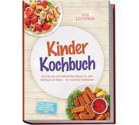 Kinder Kochbuch: Die leckersten und kinderleichten Rezepte für jeden Geschmack und Anlass - für stressfreie Familienessen - inkl. Lunchbox & Unterwegs, Brot & Brötchen, Dips & Aufstriche, Süßes