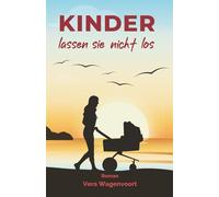 Kinder lassen sie nicht los: Ein Neubeginn unter südlicher Sonne. Eine Frage, die tiefer geht als jede andere: Will ich wirklich ein Kind?: Ein Roman ... 3 (Coaching-Sommer - Liebes-Romane)