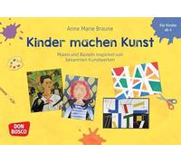 Kinder machen Kunst. Malen und Basteln inspiriert von bekannten Kunstwerken: Für Kita, Grundschule und Hort. Berühmte Künstler mit Kindern entdecken, von Frida Kahlo bis Henri Matisse