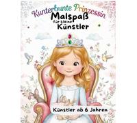 Kinder Malbuch, Kunterbunte Prinzessin Malspaß für kleine Künstler