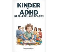 KINDER MIT ADHS ÜBERLEBENSLEITFAD: Ein praktischer, von Eltern empfohlener Ratgeber zum Verständnis von ADHS, zur Verbesserung der Konzentration, zum ... Förderung des Wohlbefindens Ihres Kindes z