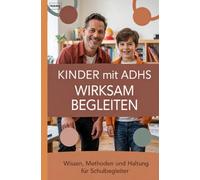 Kinder mit ADHS wirksam begleiten: Wissen, Methoden und Haltung für Schulbegleiter