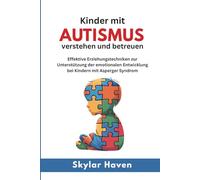 Kinder mit Autismus verstehen und betreuen: Effektive Erziehungstechniken zur Unterstützung der emotionalen Entwicklung bei Kindern mit Asperger Syndrom