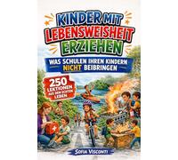 Kinder mit Lebensweisheit erziehen - Was Schulen Ihren Kindern nicht beibringen: 250 Lektionen fürs echte Leben für selbstbewusste, unabhängige und widerstandsfähige Kinder (The Street-Smart Series)