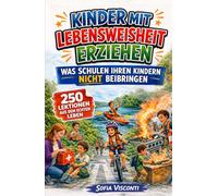 Kinder mit Lebensweisheit erziehen - Was Schulen Ihren Kindern nicht beibringen: 250 Lektionen fürs echte Leben für selbstbewusste, unabhängige und widerstandsfähige Kinder (The Street-Smart Series)