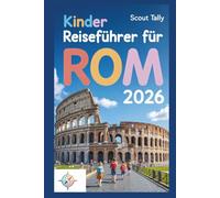 Kinder Reiseführer für Rom 2026: Das ultimative Abenteuer Buch für neugierige Kinder und clevere Erwachsene (Die Kleine Entdecker-Serie)