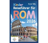 Kinder Reiseführer für Rom 2026: Das ultimative Abenteuer Buch für neugierige Kinder und clevere Erwachsene (Die Kleine Entdecker-Serie)