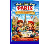 Kinder-Reiseführer Paris: Entdecke die Stadt der Lichter mit Spaß, Spielen, Rätseln & Reisetagebuch - für neugierige Kinder und Familien