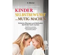 Kinder selbstbewusst und mutig machen | Einfache Übungen und Methoden die Kinder stark machen: Bedürfnisse verstehen, Selbstwertgefühl stärken, Unsicherheit auflösen