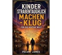 Kinder straßentauglich machen - klug für die heutige Welt: Wertvolle Lektionen aus dem echten Leben, die Kindern helfen, Manipulation zu vermeiden, ... unabhängigen Erwachsenen heranzuwachsen.