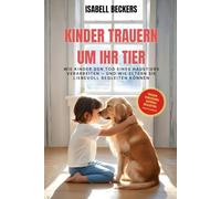 Kinder trauern um ihr Tier: Wie Kinder den Tod eines Haustiers verarbeiten - und wie Eltern sie liebevoll begleiten können