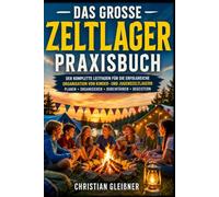 Kinder- und Jugendzeltlager erfolgreich organisieren: Von der ersten Idee bis zum letzten Lagerfeuer - Planung, Organisation, Sicherheit, Recht, ... Tipps für Betreuer, Jugendleiter und Vereine.