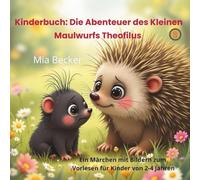 Kinderbuch: Die Abenteuer des kleinen Maulwurfs Theofilus: Bilderbuchmärchen über Tiere zum Vorlesen für Kinder von 2 bis 4 Jahren.