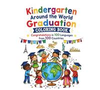 Kindergarten Around the World Graduation Coloring Book: Congratulations in 100 Languages from 100 Countries: Cultural Themed Graduation Celebrations, ... Gift, Classroom & Party Activity Books)