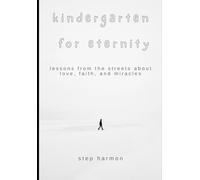 kindergarten for eternity: lessons from the streets about love, faith, and miracles