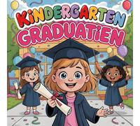 Kindergarten Graduation Day: A Children’s Story Book About Finishing Kindergarten, Celebrating Big Milestones, and Starting First Grade with Confidence