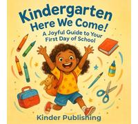 Kindergarten Here We Come!: A Joyful Guide to Your First Day of School: Explore Classroom Adventures, New Friends, and Exciting Activities!