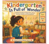 Kindergarten Is Full of Wonder: A Gentle First-Day-of-School Story About Curiosity, Kindness, and Growing Brave (First School Days Full of Wonder)