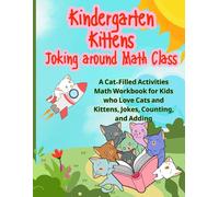 Kindergarten Kittens Joking Around Math Class: A Cat-Filled Activities Math Workbook for Kids in Kindergarten who Love Cats and Kittens, Jokes, Counting, and Adding