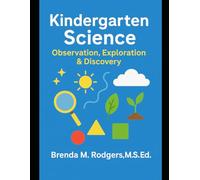 Kindergarten Science: Observation, Exploration & Discovery: 1 (The Complete Science Curriculum: K-12)