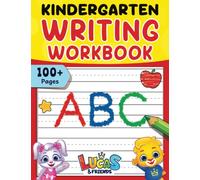 Kindergarten Writing Workbook: 100+ Pages Of Kindergarten Writing Papers With Lines For Kids Ages 3 to 5 | Blank Handwriting Paper To Practice Your ABC’s & More