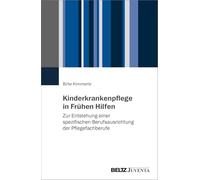 Kinderkrankenpflege in Frühen Hilfen: Zur Entstehung einer spezifischen Berufsausrichtung der Pflegefachberufe