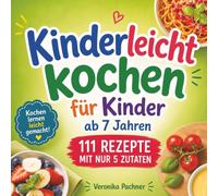 Kinderleicht kochen. Das Kochbuch für Kinder ab 7 Jahren: 111 einfache Rezepte mit nur 5 Zutaten - Küchenführerschein & Küchendiplom - spannendes Küchenwissen & knifflige Rätseln