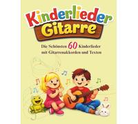 Kinderlieder Gitarre: Die Schönsten 60 Kinderlieder mit Gitarrenakkorden und Texten