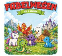 Kindermalbuch Fabelwesen: ab 5 Jahren: Ein tolles Malbuch mit mystischen Fabelwesen - für Kinder von 5 bis 8 Jahren