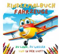 Kindermalbuch Fahrzeuge: zu Land, zu Wasser und in der Luft