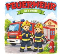 Kindermalbuch Feuerwehr: ab 3 Jahren: Ein tolles Malbuch der Feuerwehr im Einsatz mit Feuerwehrfahrzeugen - für Kinder von 3 bis 8 Jahren