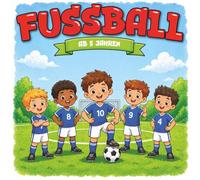 Kindermalbuch Jungen Fussball: ab 5 Jahren: Ein tolles Malbuch für fussballbegeisterte Jungen - für Kinder von 5 bis 8 Jahren