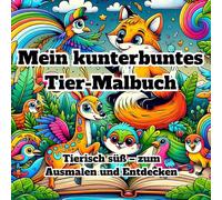 Kindermalbuch - Mein kunterbuntes Tier-Malbuch: Tierisch süß - zum Ausmalen und Entdecken