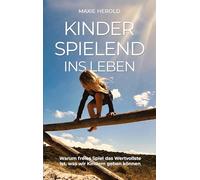 Kinderspielend ins Leben: Warum freies Spiel das Wertvollste ist, was wir unseren Kindern geben können