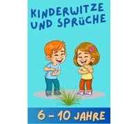 Kinderwitze und Sprüche 6 - 10 Jahre: Kinderwitze ab 6 Jahren, Witzebuch für Kinder, Lustige Witze für Kinder, Witze für 6 - 10 Jährige