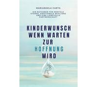 Kinderwunsch - Wenn Warten zur Hoffnung wird: Ein Ratgeber für mentale Stärke, emotionale Resilienz und eine liebevolle Partnerschaft.