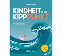 Kindheit am Kipppunkt: Wie wir unsere Kinder stärken, die Zukunft gestalten und im Alltag Halt finden