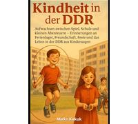 Kindheit in der DDR - Aufwachsen zwischen Spiel, Schule und kleinen Abenteuern: Erinnerungen an Ferienlager, Freundschaft, Feste und das Leben in der ... (Echo der Mauer: Ein Land, zwei Geschichten)