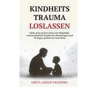 Kindheitstrauma Loslassen: Heile dein inneres Kind mit Mitgefühl, wissenschaftlich fundierten Werkzeugen und 30 Tagen geführtem Schreiben