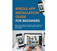 Kindle App Installation Guide for Beginners: Step-by-Step Guide to Download, Install, and Use the Kindle App on iPhone, Android, Tablet, and PC for Easy Reading