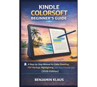 Kindle Colorsoft Beginner’s Guide: A Step-by-Step Manual for Color Reading, PDF Markup, Highlighting, and Smart Kindle Use (2026 Edition)
