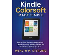 Kindle Colorsoft Made Simple: Step-by-Step Guide to Mastering Your Device, Unlocking Hidden Features, and Transforming the Way You Read