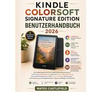 KINDLE COLORSOFT SIGNATURE EDITION BENUTZERHANDBUCH 2026: Die vollständige Schritt-für-Schritt-Benutzeranleitung zu Einrichtung, Farbdarstellung, ... PDFs, Comics,Notizen, Markierungen, Fehlerbe