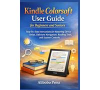 Kindle Colorsoft User Guide for Beginners and Seniors: Step-by-Step Instructions for Mastering Device Setup, Software Navigation, Reading Tools, and System Controls