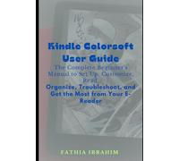 Kindle Colorsoft User Guide The Complete Beginner's Manual to Set Up, Customize, Read, Organize, Troubleshoot, and Get the Most from Your E-Reader