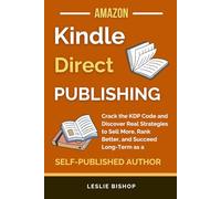 Kindle Direct Publishing: Crack the KDP Code and Discover Real Strategies to Sell More, Rank Better, and Succeed Long-Term as a Self-Published Author (Self Publishing)