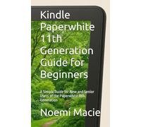 Kindle Paperwhite 11th Generation Guide for Beginners: A Simple Guide for New and Senior Users of the Paperwhite 11th Generation